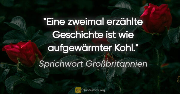 Sprichwort Großbritannien Zitat: "Eine zweimal erzählte Geschichte ist wie aufgewärmter Kohl."