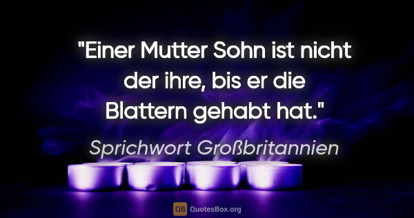 Sprichwort Großbritannien Zitat: "Einer Mutter Sohn ist nicht der ihre, bis er die Blattern..."