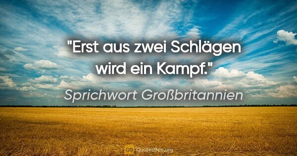 Sprichwort Großbritannien Zitat: "Erst aus zwei Schlägen wird ein Kampf."