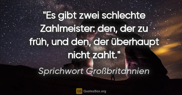 Sprichwort Großbritannien Zitat: "Es gibt zwei schlechte Zahlmeister: den, der zu früh, und den,..."