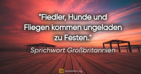 Sprichwort Großbritannien Zitat: "Fiedler, Hunde und Fliegen kommen ungeladen zu Festen."