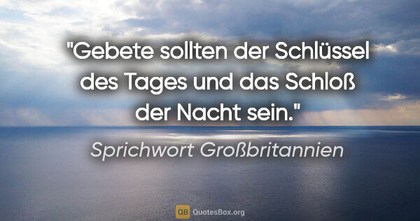 Sprichwort Großbritannien Zitat: "Gebete sollten der Schlüssel des Tages und das Schloß der..."