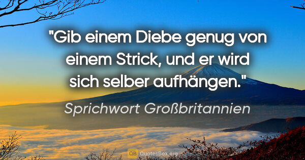 Sprichwort Großbritannien Zitat: "Gib einem Diebe genug von einem Strick, und er wird sich..."