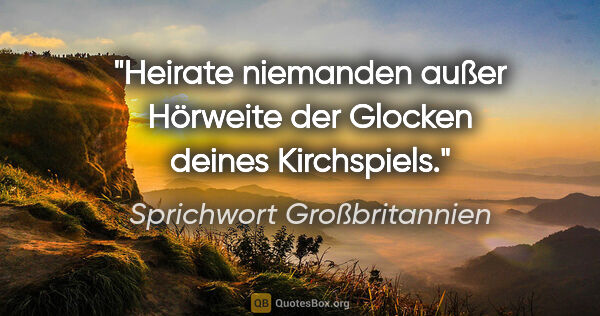 Sprichwort Großbritannien Zitat: "Heirate niemanden außer Hörweite der Glocken deines Kirchspiels."