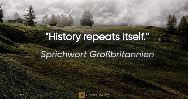 Sprichwort Großbritannien Zitat: "History repeats itself."
