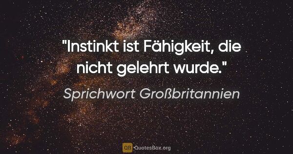 Sprichwort Großbritannien Zitat: "Instinkt ist Fähigkeit, die nicht gelehrt wurde."