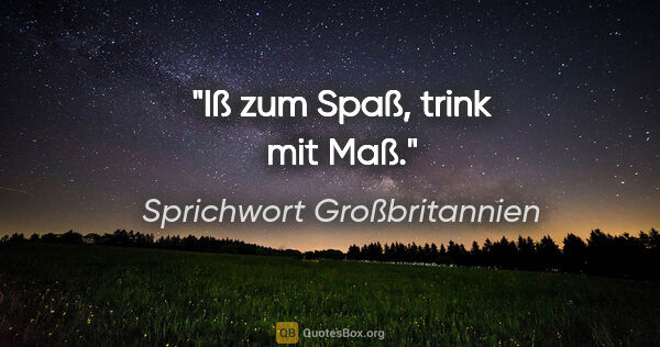 Sprichwort Großbritannien Zitat: "Iß zum Spaß, trink mit Maß."