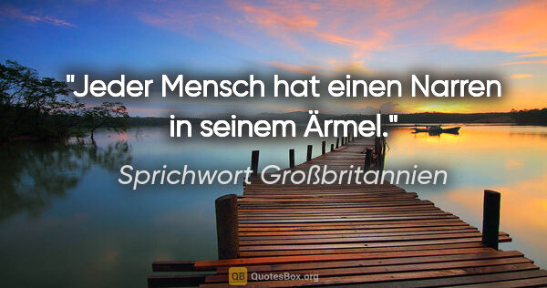 Sprichwort Großbritannien Zitat: "Jeder Mensch hat einen Narren in seinem Ärmel."