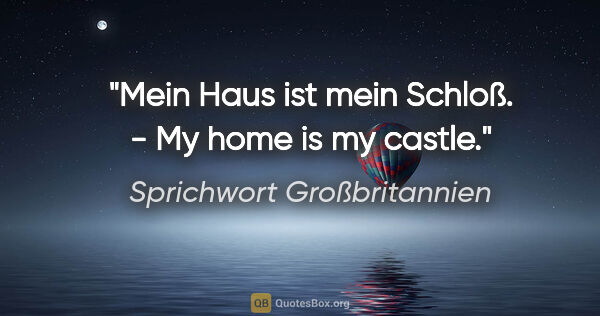 Sprichwort Großbritannien Zitat: "Mein Haus ist mein Schloß. - My home is my castle."