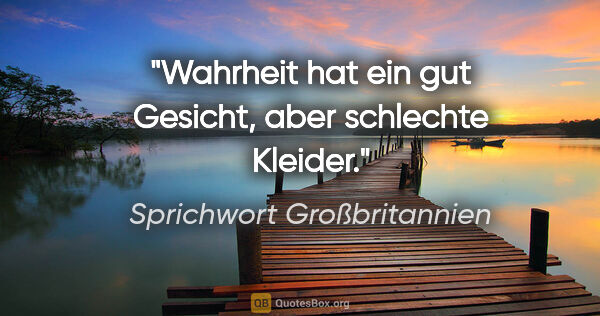 Sprichwort Großbritannien Zitat: "Wahrheit hat ein gut Gesicht, aber schlechte Kleider."