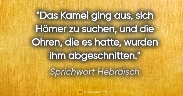 Sprichwort Hebräisch Zitat: "Das Kamel ging aus, sich Hörner zu suchen, und die Ohren, die..."