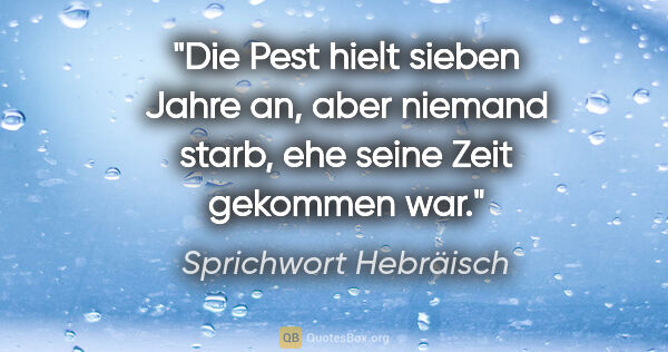 Sprichwort Hebräisch Zitat: "Die Pest hielt sieben Jahre an, aber niemand starb, ehe seine..."