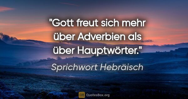 Sprichwort Hebräisch Zitat: "Gott freut sich mehr über Adverbien als über Hauptwörter."