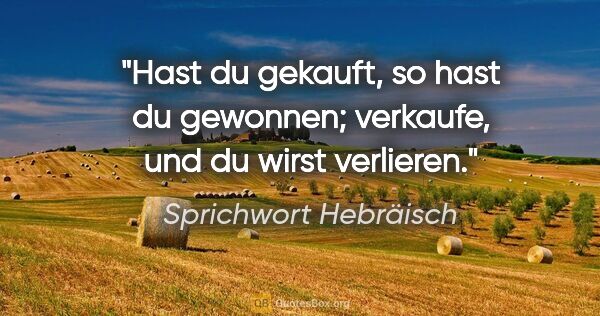 Sprichwort Hebräisch Zitat: "Hast du gekauft, so hast du gewonnen; verkaufe, und du wirst..."