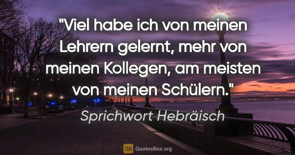 Sprichwort Hebräisch Zitat: "Viel habe ich von meinen Lehrern gelernt, mehr von meinen..."