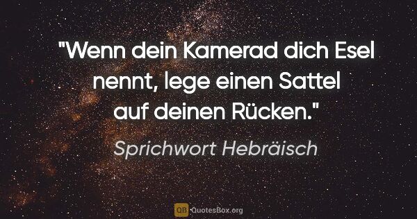 Sprichwort Hebräisch Zitat: "Wenn dein Kamerad dich Esel nennt, lege einen Sattel auf..."