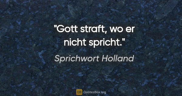 Sprichwort Holland Zitat: "Gott straft, wo er nicht spricht."