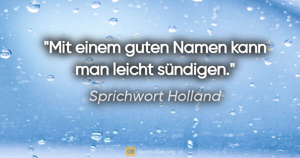 Sprichwort Holland Zitat: "Mit einem guten Namen kann man leicht sündigen."