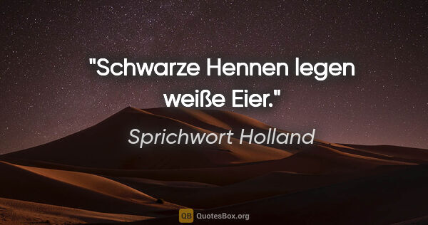 Sprichwort Holland Zitat: "Schwarze Hennen legen weiße Eier."