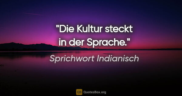 Sprichwort Indianisch Zitat: "Die Kultur steckt in der Sprache."