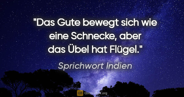 Sprichwort Indien Zitat: "Das Gute bewegt sich wie eine Schnecke, aber das Übel hat Flügel."