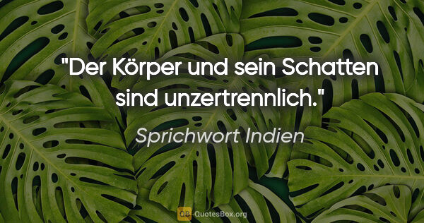 Sprichwort Indien Zitat: "Der Körper und sein Schatten sind unzertrennlich."