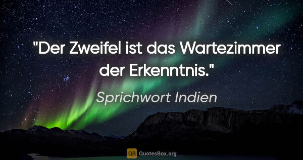 Sprichwort Indien Zitat: "Der Zweifel ist das Wartezimmer der Erkenntnis."