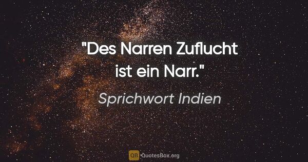 Sprichwort Indien Zitat: "Des Narren Zuflucht ist ein Narr."