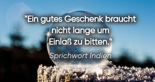 Sprichwort Indien Zitat: "Ein gutes Geschenk braucht nicht lange um Einlaß zu bitten."