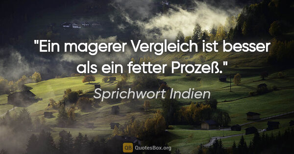 Sprichwort Indien Zitat: "Ein magerer Vergleich ist besser als ein fetter Prozeß."