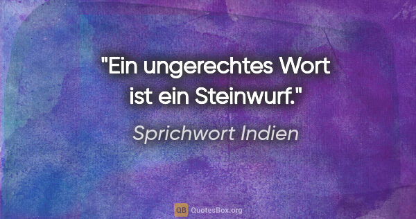 Sprichwort Indien Zitat: "Ein ungerechtes Wort ist ein Steinwurf."