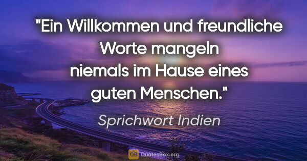 Sprichwort Indien Zitat: "Ein Willkommen und freundliche Worte mangeln niemals im Hause..."