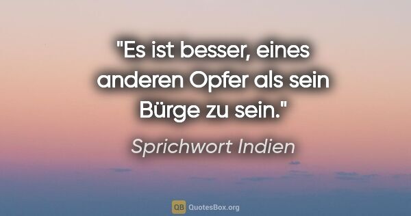 Sprichwort Indien Zitat: "Es ist besser, eines anderen Opfer als sein Bürge zu sein."