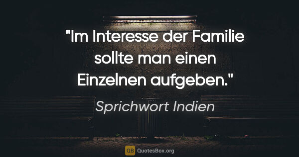 Sprichwort Indien Zitat: "Im Interesse der Familie sollte man einen Einzelnen aufgeben."