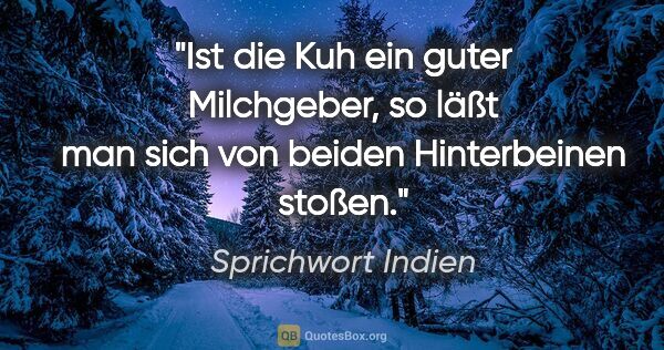 Sprichwort Indien Zitat: "Ist die Kuh ein guter Milchgeber, so läßt man sich von beiden..."