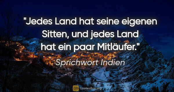 Sprichwort Indien Zitat: "Jedes Land hat seine eigenen Sitten, und jedes Land hat ein..."