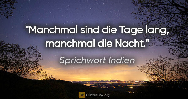 Sprichwort Indien Zitat: "Manchmal sind die Tage lang, manchmal die Nacht."