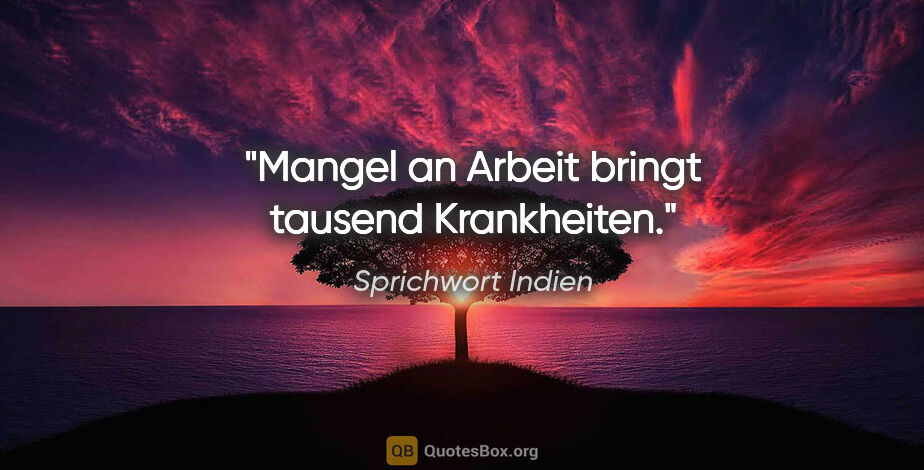 Sprichwort Indien Zitat: "Mangel an Arbeit bringt tausend Krankheiten."