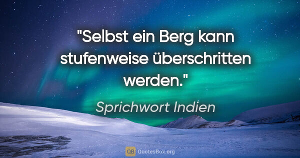 Sprichwort Indien Zitat: "Selbst ein Berg kann stufenweise überschritten werden."