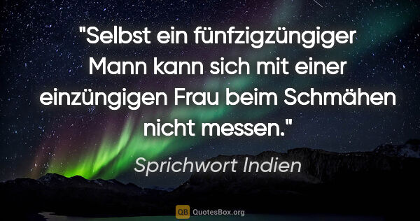 Sprichwort Indien Zitat: "Selbst ein fünfzigzüngiger Mann kann sich mit einer..."