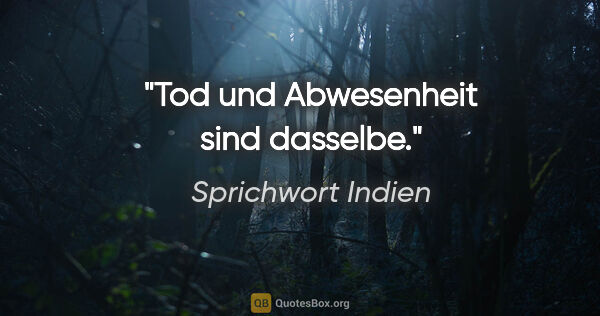 Sprichwort Indien Zitat: "Tod und Abwesenheit sind dasselbe."