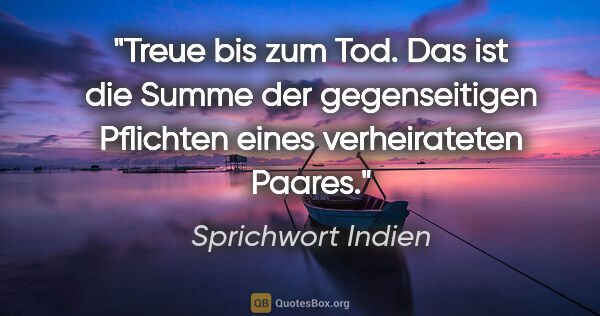 Sprichwort Indien Zitat: "Treue bis zum Tod. Das ist die Summe der gegenseitigen..."