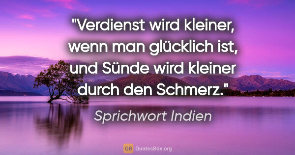 Sprichwort Indien Zitat: "Verdienst wird kleiner, wenn man glücklich ist, und Sünde wird..."