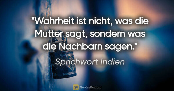 Sprichwort Indien Zitat: "Wahrheit ist nicht, was die Mutter sagt, sondern was die..."