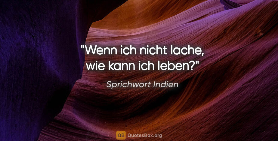 Sprichwort Indien Zitat: "Wenn ich nicht lache, wie kann ich leben?"