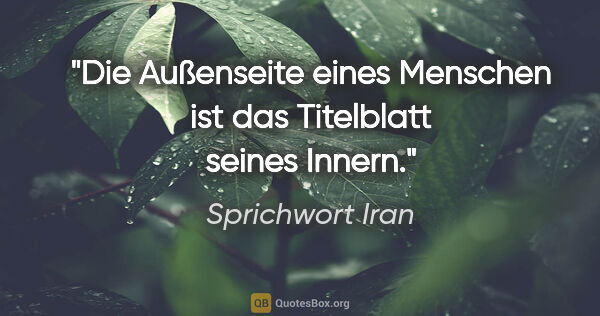 Sprichwort Iran Zitat: "Die Außenseite eines Menschen ist das Titelblatt seines Innern."