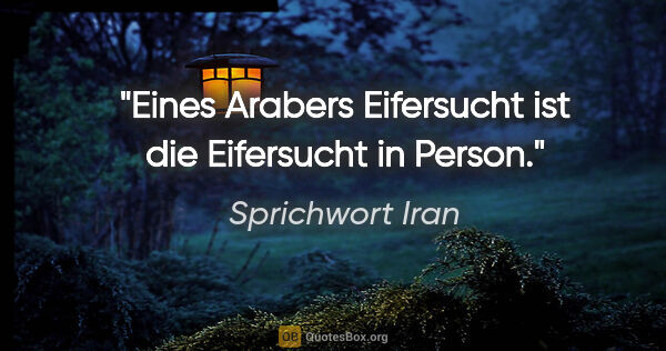 Sprichwort Iran Zitat: "Eines Arabers Eifersucht ist die Eifersucht in Person."