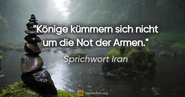 Sprichwort Iran Zitat: "Könige kümmern sich nicht um die Not der Armen."