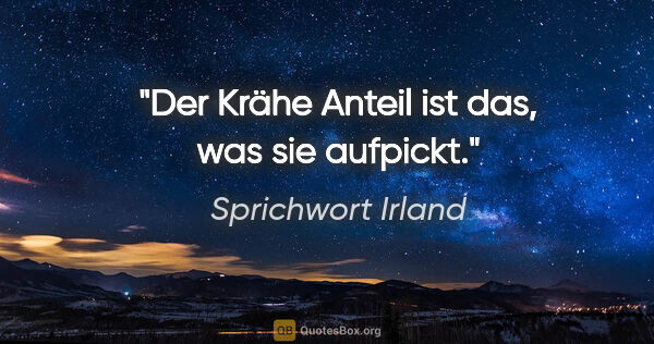 Sprichwort Irland Zitat: "Der Krähe Anteil ist das, was sie aufpickt."