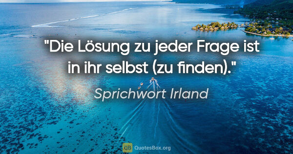 Sprichwort Irland Zitat: "Die Lösung zu jeder Frage ist in ihr selbst (zu finden)."